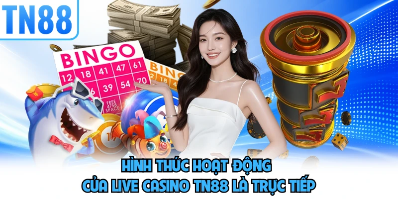 Hình thức hoạt động của live casino TN88 là trực tiếp