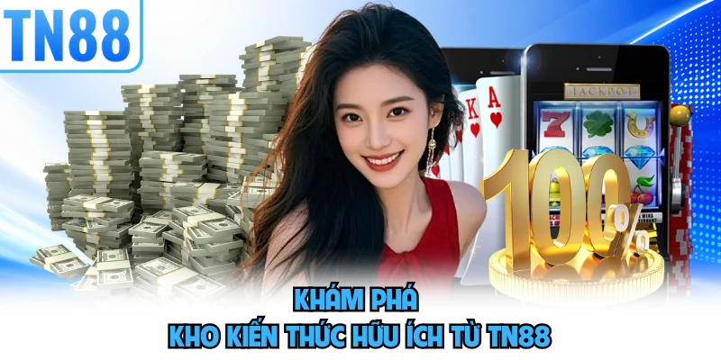 Khám phá kho kiến thức hữu ích từ TN88 