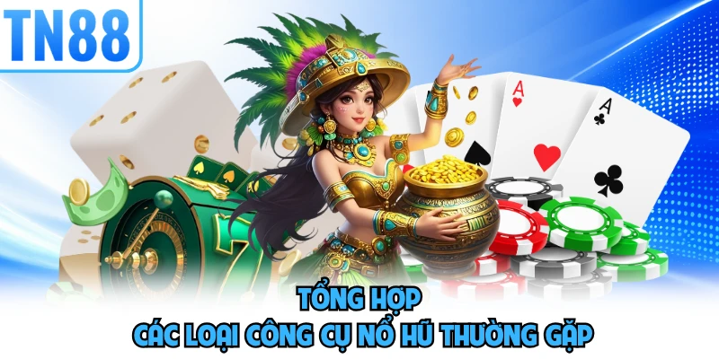 Tổng hợp các loại công cụ nổ hũ thường gặp